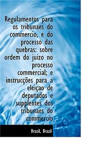 Regulamentos Para OS Tribunaes Do Commercio, E Do Processo Das Quebras