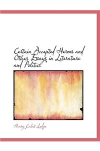 Certain Accepted Heroes and Other Essays in Literature and Politics