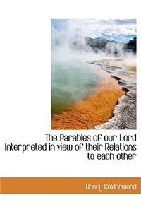 The Parables of Our Lord Interpreted in View of Their Relations to Each Other