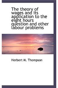 The Theory of Wages and Its Application to the Eight Hours Question and Other Labour Problems