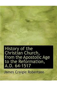 History of the Christian Church, from the Apostolic Age to the Reformation, A.D. 64-1517