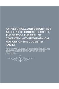 An Historical and Descriptive Account of Croome D'Abitot, the Seat of the Earl of Coventry; With Biographical Notices of the Coventry Family. to Which Are Annexed an Hortus Croomensis, and Observations on the Propagation of Exotics