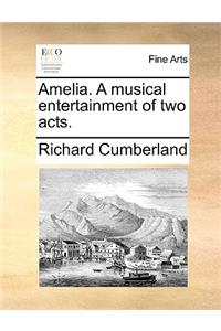Amelia. a Musical Entertainment of Two Acts.
