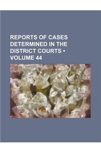 Reports of Cases Determined in the District Courts (Volume 44)