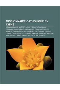 Missionnaire Catholique En Chine: Armand David, Matteo Ricci, Pierre Jean Marie Delavay, Jean-Gabriel Perboyre, Francois Xavier