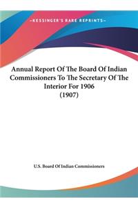 Annual Report of the Board of Indian Commissioners to the Secretary of the Interior for 1906 (1907)