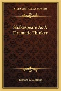 Shakespeare As A Dramatic Thinker