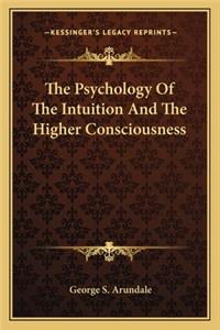 Psychology of the Intuition and the Higher Consciousness