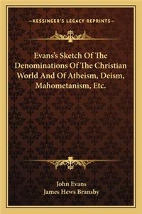 Evans's Sketch Of The Denominations Of The Christian World And Of Atheism, Deism, Mahometanism, Etc.