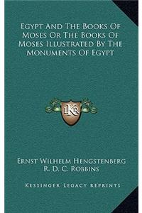 Egypt and the Books of Moses or the Books of Moses Illustrated by the Monuments of Egypt