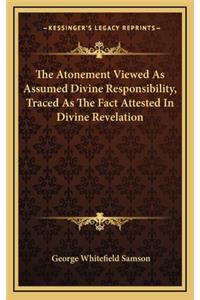 The Atonement Viewed as Assumed Divine Responsibility, Traced as the Fact Attested in Divine Revelation