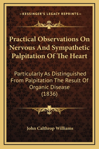 Practical Observations on Nervous and Sympathetic Palpitation of the Heart