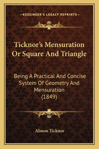Ticknor's Mensuration or Square and Triangle