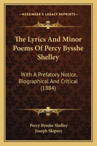 The Lyrics And Minor Poems Of Percy Bysshe Shelley