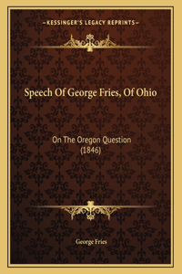 Speech Of George Fries, Of Ohio