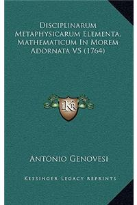 Disciplinarum Metaphysicarum Elementa, Mathematicum In Morem Adornata V5 (1764)