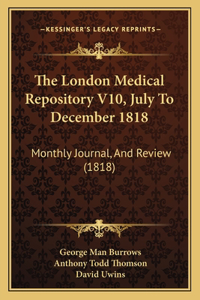 London Medical Repository V10, July To December 1818