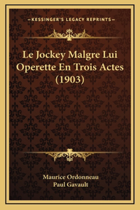 Le Jockey Malgre Lui Operette En Trois Actes (1903)