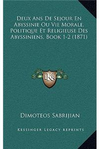Deux ANS de Sejour En Abyssinie Ou Vie Morale, Politique Et Religieuse Des Abyssiniens, Book 1-2 (1871)