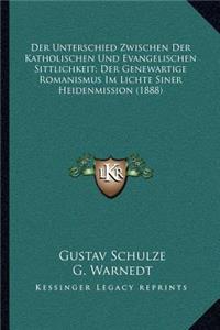 Der Unterschied Zwischen Der Katholischen Und Evangelischen Sittlichkeit; Der Genewartige Romanismus Im Lichte Siner Heidenmission (1888)