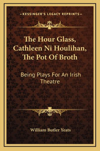 Hour Glass, Cathleen Ni Houlihan, The Pot Of Broth