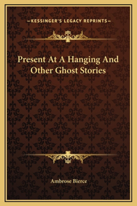 Present At A Hanging And Other Ghost Stories