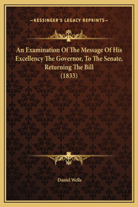 An Examination Of The Message Of His Excellency The Governor, To The Senate, Returning The Bill (1833)