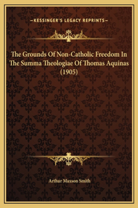 The Grounds Of Non-Catholic Freedom In The Summa Theologiae Of Thomas Aquinas (1905)