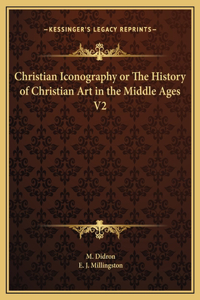 Christian Iconography or The History of Christian Art in the Middle Ages V2