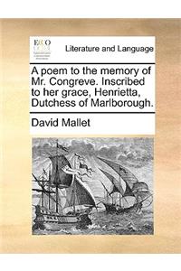 A Poem to the Memory of Mr. Congreve. Inscribed to Her Grace, Henrietta, Dutchess of Marlborough.