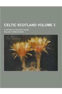 Celtic Scotland; A History of Ancient Alban Volume 3