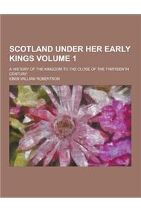 Scotland Under Her Early Kings; A History of the Kingdom to the Close of the Thirteenth Century Volume 1