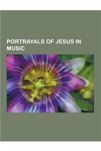 Portrayals of Jesus in Music: Musicals Based on the Gospels, Passion Settings, Jesus Christ Superstar, St Matthew Passion, St John Passion, Godspell
