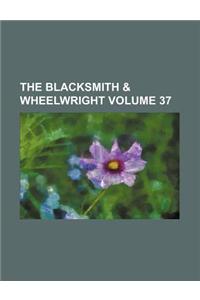 The Blacksmith & Wheelwright Volume 37