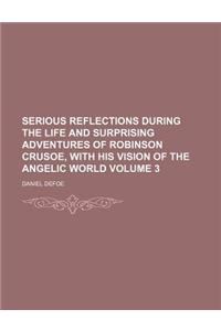 Serious Reflections During the Life and Surprising Adventures of Robinson Crusoe, with His Vision of the Angelic World Volume 3