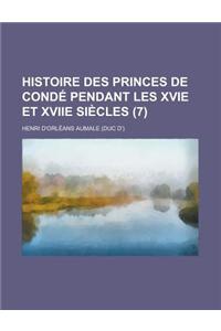 Histoire Des Princes de Conde Pendant Les Xvie Et Xviie Siecles (7 )