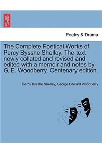 The Complete Poetical Works of Percy Bysshe Shelley. the Text Newly Collated and Revised and Edited with a Memoir and Notes by G. E. Woodberry. Centenary Edition.