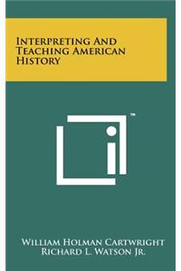 Interpreting and Teaching American History
