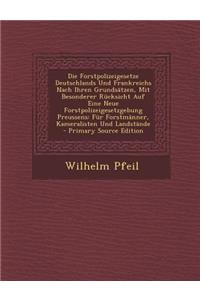 Die Forstpolizeigesetze Deutschlands Und Frankreichs Nach Ihren Grundsatzen, Mit Besonderer Rucksicht Auf Eine Neue Forstpolizeigesetzgebung Preussens