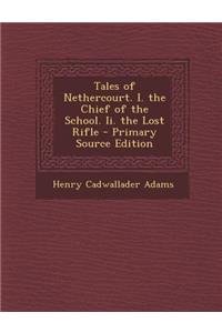 Tales of Nethercourt. I. the Chief of the School. II. the Lost Rifle