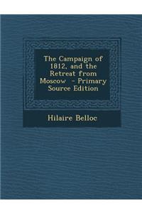 Campaign of 1812, and the Retreat from Moscow