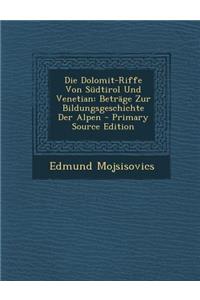 Die Dolomit-Riffe Von Sudtirol Und Venetian: Betrage Zur Bildungsgeschichte Der Alpen