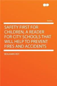 Safety First for Children, a Reader for City Schools That Will Help to Prevent Fires and Accidents
