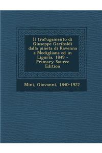 Trafugamento Di Giuseppe Garibaldi Dalla Pineta Di Ravenna a Modigliana Ed in Liguria, 1849