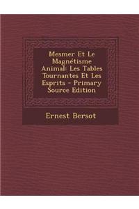 Mesmer Et Le Magnetisme Animal: Les Tables Tournantes Et Les Esprits - Primary Source Edition
