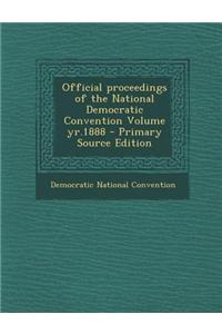 Official Proceedings of the National Democratic Convention Volume Yr.1888 - Primary Source Edition