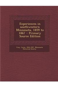 Experiences in Southwestern Minnesota, 1859 to 1867 - Primary Source Edition
