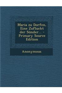 Maria Zu Dorfen, Eine Zuflucht Der Sunder... - Primary Source Edition