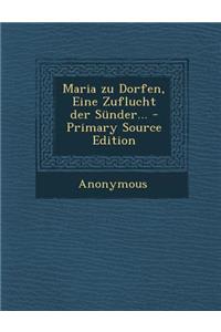 Maria Zu Dorfen, Eine Zuflucht Der Sunder... - Primary Source Edition