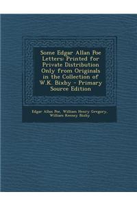 Some Edgar Allan Poe Letters: Printed for Private Distribution Only from Originals in the Collection of W.K. Bixby